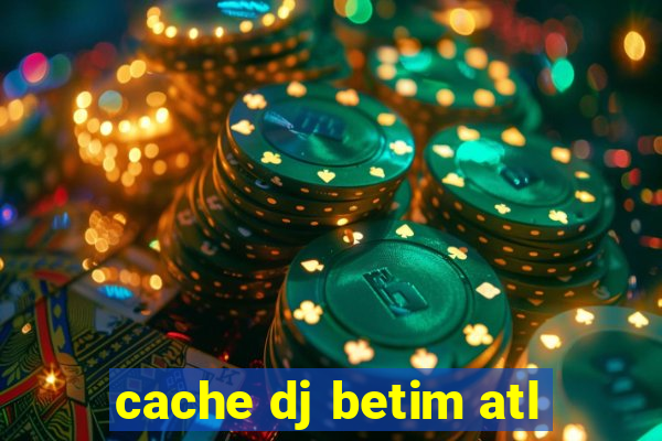 cache dj betim atl